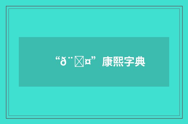 “𨏤”康熙字典