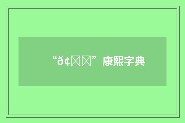 “𢞘”康熙字典