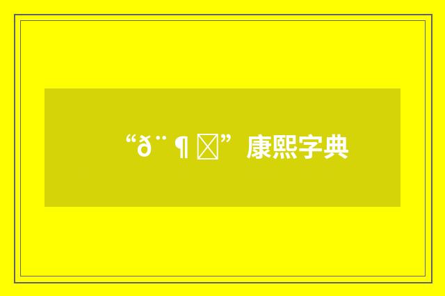 “𨶅”康熙字典