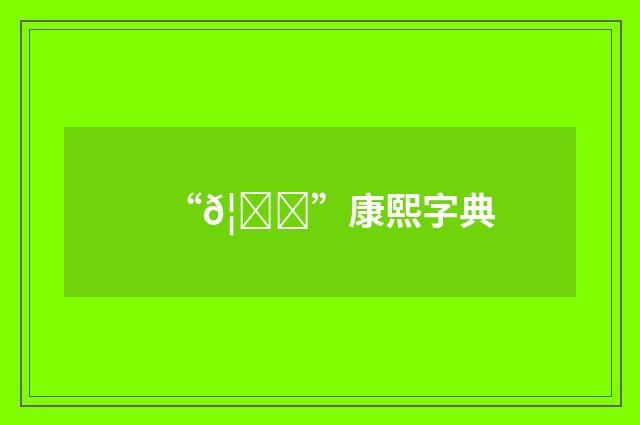 “𦏟”康熙字典