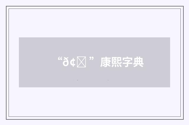 “𢔠”康熙字典