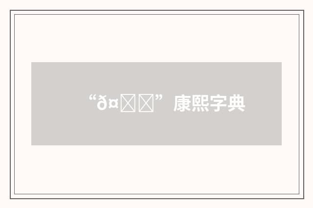 “𤒁”康熙字典