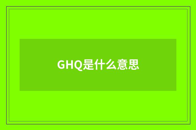 GHQ是什么意思