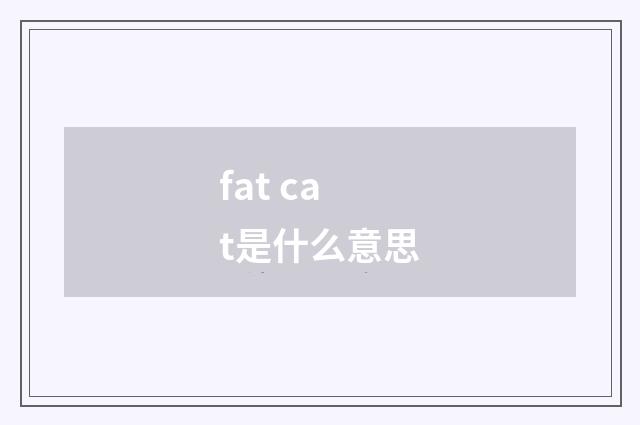 fat cat是什么意思