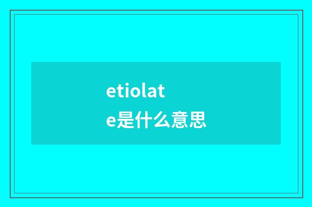 etiolate是什么意思