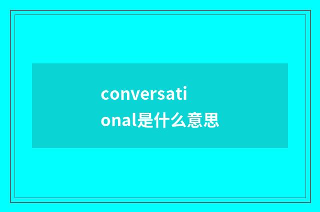 conversational是什么意思