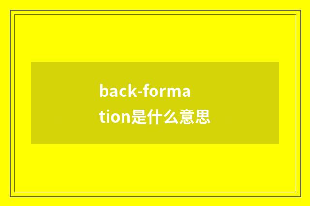back-formation是什么意思