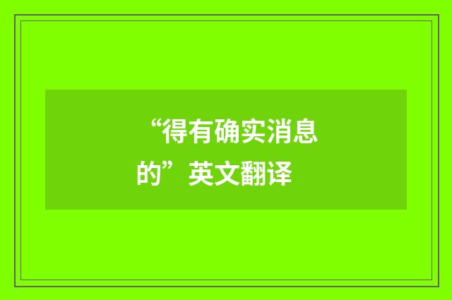 “得有确实消息的”英文翻译