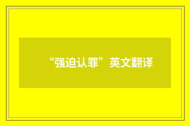 “强迫认罪”英文翻译