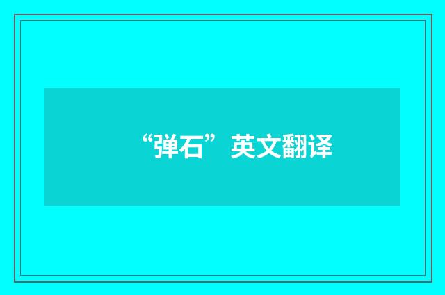 “弹石”英文翻译