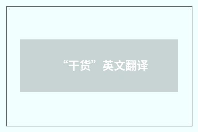 “干货”英文翻译