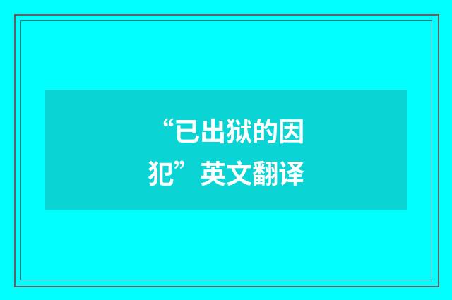 “已出狱的因犯”英文翻译