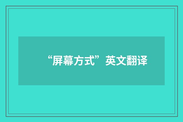“屏幕方式”英文翻译