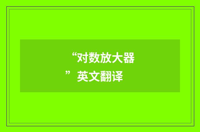 “对数放大器”英文翻译