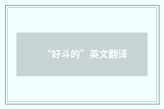 “好斗的”英文翻译