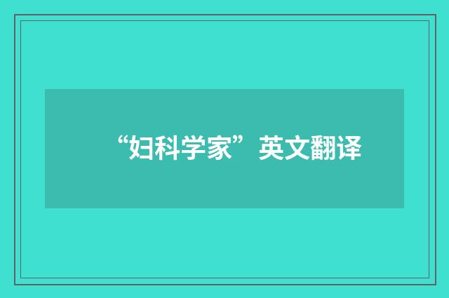 “妇科学家”英文翻译