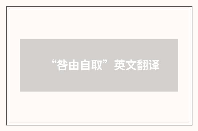 “咎由自取”英文翻译