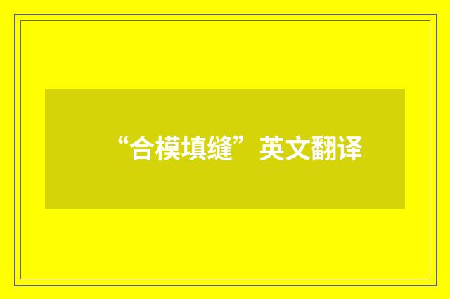 “合模填缝”英文翻译
