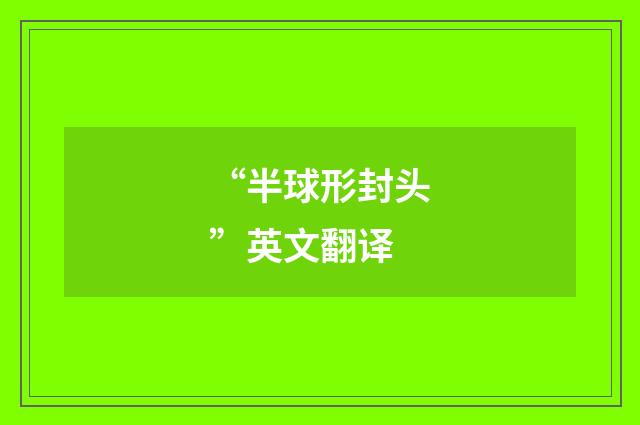 “半球形封头”英文翻译