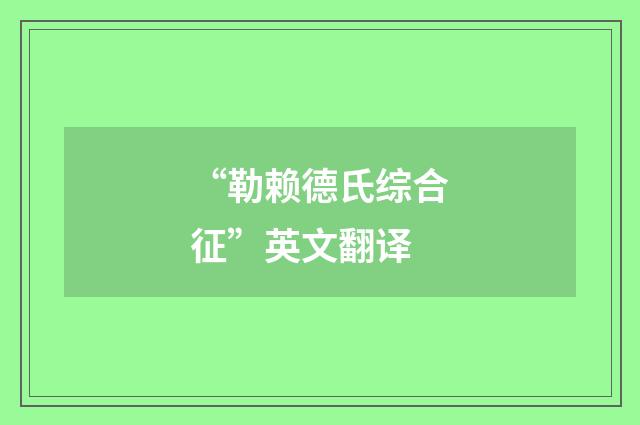 “勒赖德氏综合征”英文翻译