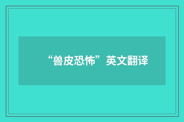 “兽皮恐怖”英文翻译