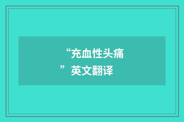 “充血性头痛”英文翻译