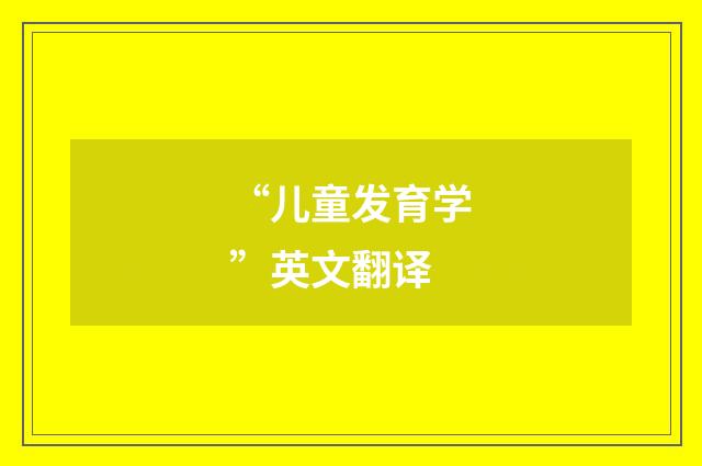 “儿童发育学”英文翻译