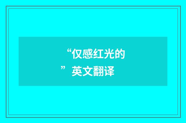 “仅感红光的”英文翻译
