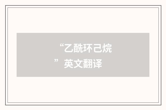 “乙酰环己烷”英文翻译