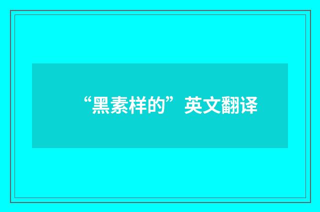 “黑素样的”英文翻译