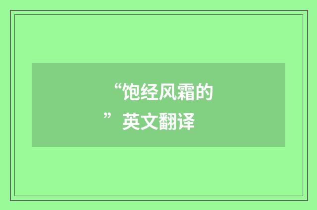 “饱经风霜的”英文翻译
