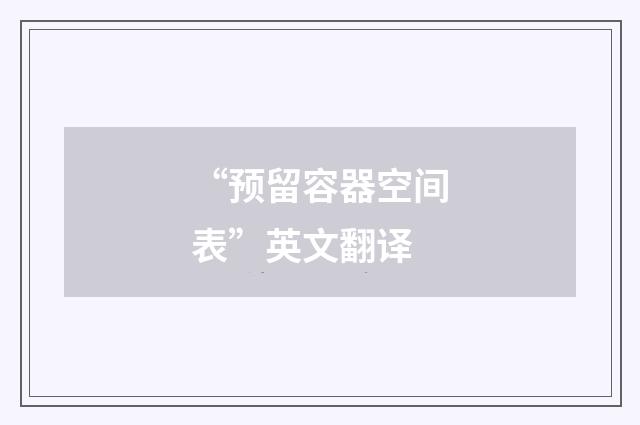 “预留容器空间表”英文翻译