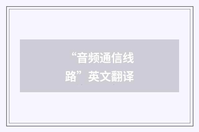 “音频通信线路”英文翻译