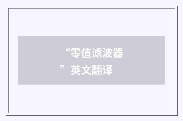 “零值滤波器”英文翻译