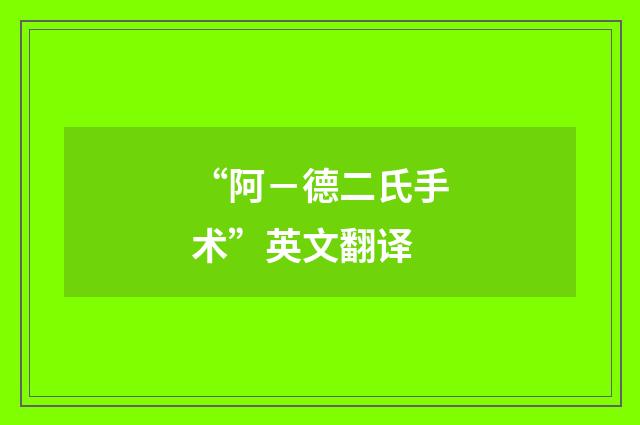 “阿－德二氏手术”英文翻译
