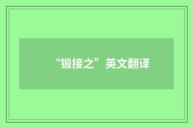 “锻接之”英文翻译