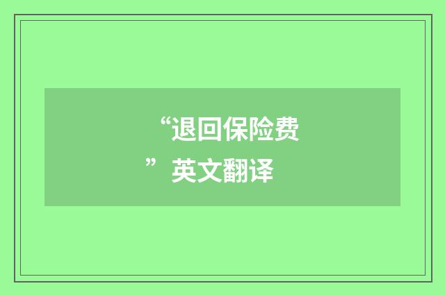 “退回保险费”英文翻译
