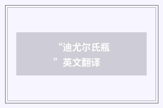 “迪尤尔氏瓶”英文翻译