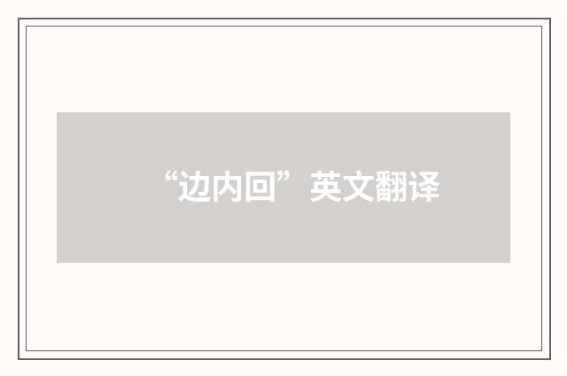 “边内回”英文翻译