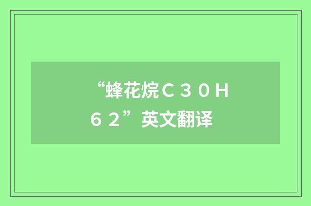 “蜂花烷Ｃ３０Ｈ６２”英文翻译