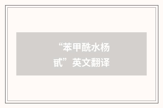 “苯甲酰水杨甙”英文翻译