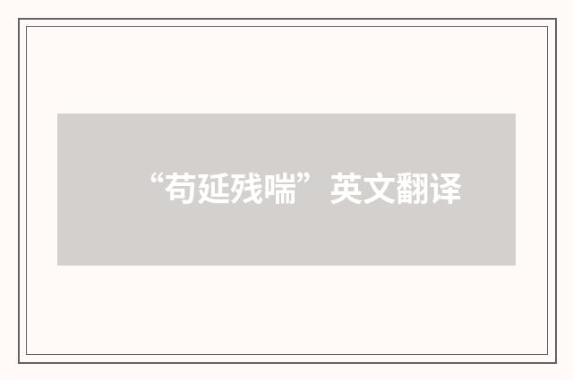 “苟延残喘”英文翻译