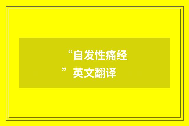 “自发性痛经”英文翻译