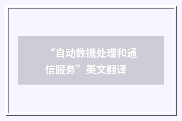 “自动数据处理和通信服务”英文翻译