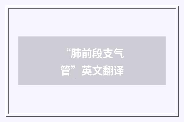 “肺前段支气管”英文翻译