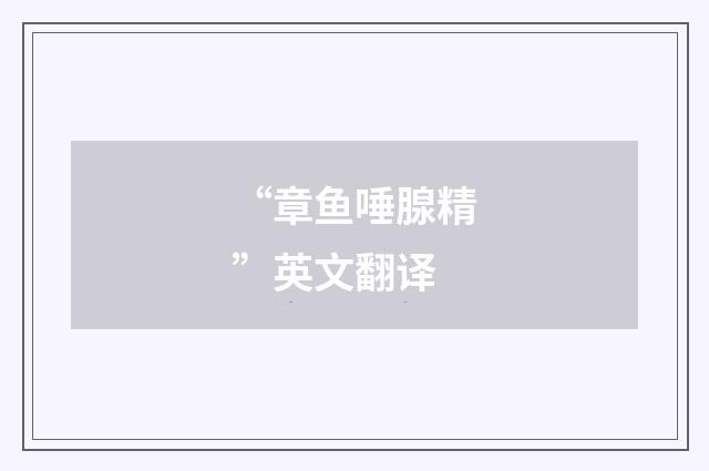 “章鱼唾腺精”英文翻译