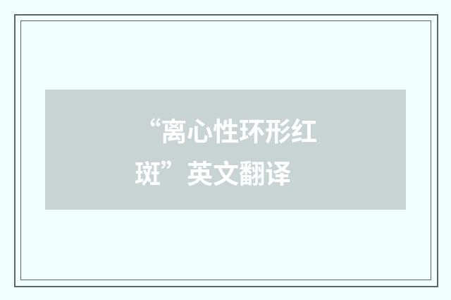 “离心性环形红斑”英文翻译