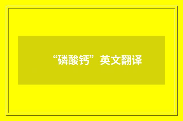 “磷酸钙”英文翻译