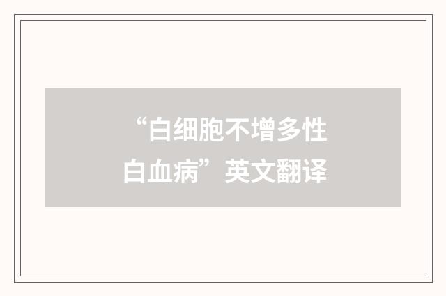 “白细胞不增多性白血病”英文翻译