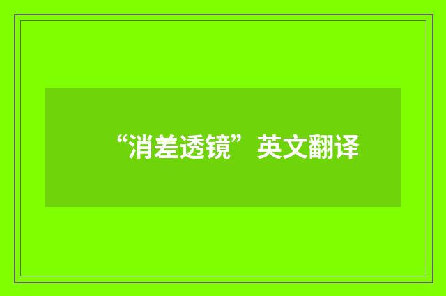 “消差透镜”英文翻译
